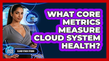 What Core Metrics Measure Cloud System Health?