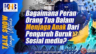 Talkshow Tanya Ustadz:Bagaimana Peran Orang Tua Dalam Menjaga Anak Dari Pengaruh Buruk Sosial media?