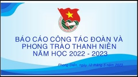 BC CÔNG TÁC ĐOÀN VÀ PHONG TRÀO THANH NIÊN NĂM HỌC 2022 - 2023