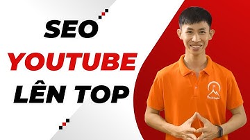 Cách SEO Youtube hiệu quả lên TOP 1 Google nhanh nhất - Phạm Chí Hổ