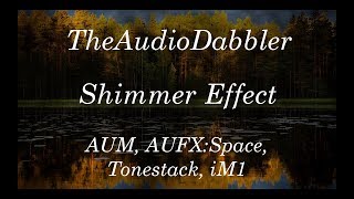 Information Shimmer Effect | TheAudioDabber AUM, Tonestack, AUFX:Space, iM1 Update