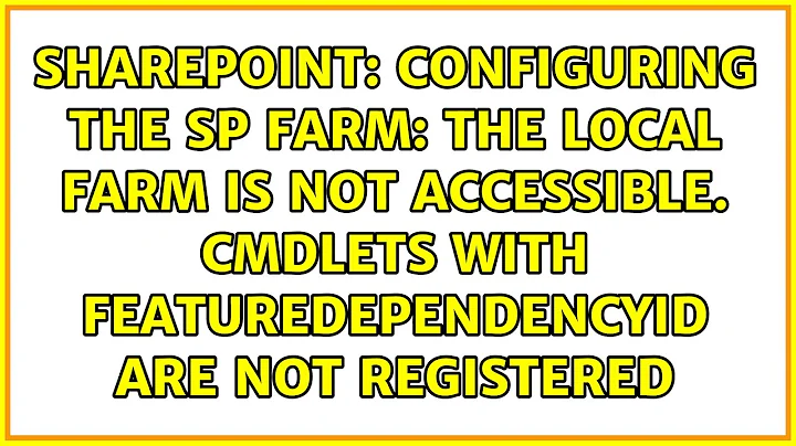 Configuring the SP Farm: The local farm is not accessible. Cmdlets with FeatureDependencyId are...
