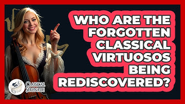 Who Are The Forgotten Classical Virtuosos Being Rediscovered? - Classical Serenade