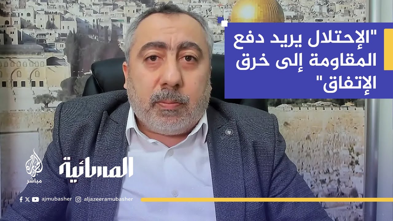"الاحتلال يريد دفع المقاومة إلى خرق اتفاق وقف الإطلاق النار ومن ثم العودة للحرب مجددا"