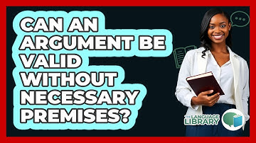 Can An Argument Be Valid Without Necessary Premises?