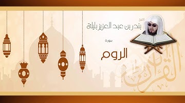 القران الكريم بصوت القارئ الشيخ بندر بن عبد العزيز بليلة  - سورة الروم
