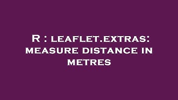 R : leaflet.extras: measure distance in metres