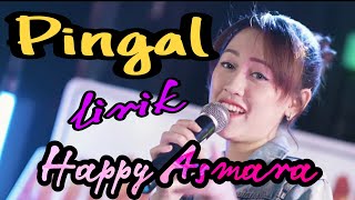 HAPPY ASMARA - PINGAL  [ Lirik ]