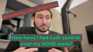 Answering Your Questions - How have i had such control over my ADHD meds?