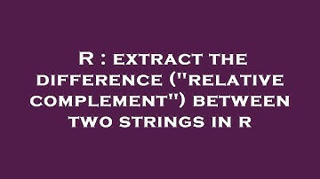 R : extract the difference ("relative complement") between two strings in r