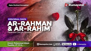 Kajian Muslimah (DS) : Mengenal Siapa Ar-Rahman dan Ar-Rahim - Ustadz M Abduh Tuasikal