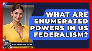 What Are Enumerated Powers In US Federalism? - Inside the Executive Branch