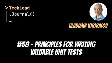 #58 - Principles for Writing Valuable Unit Tests - Vladimir Khorikov