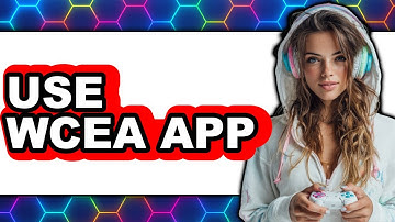 How to Use WCEA App (Updated 2025)