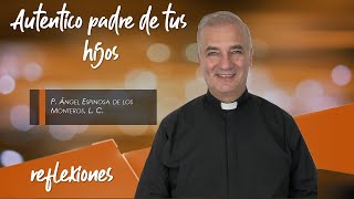 Auténtico padre de tus hijos  Padre Ángel Espinosa de los Monteros