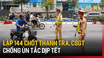 Lập 144 chốt thanh tra, CSGT chống ùn tắc dịp Tết | Tin tức