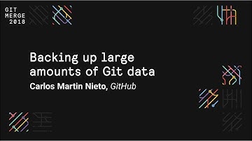 Backing up large amounts of Git data - Git Merge 2018