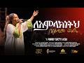 ለአምላክነትህ ቤተልሔም ወልዴ የቃልኪዳን ፍቅር Leamlaknetih Bethelhem Wolde Live Worship Millenium Hall 2025 