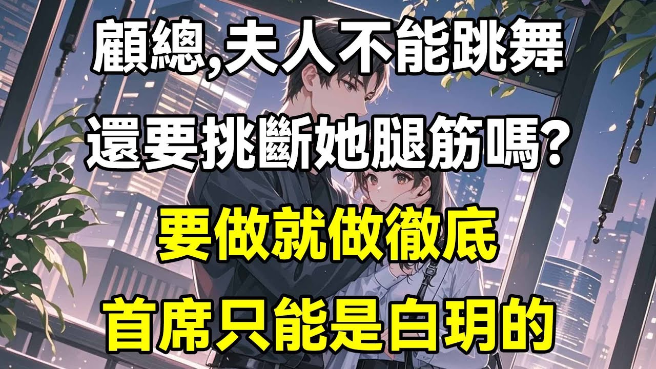 顧總，夫人不能跳舞，還要挑斷她腿筋嗎？要做酒做徹底，首席只能是白玥的