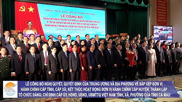 Lễ công bố Nghị quyết, Quyết định của Trung ương và địa phương về sắp xếp đơn vị... tỉnh Cà Mau