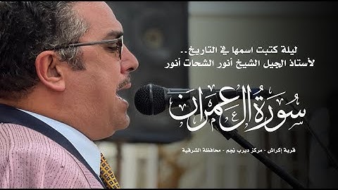 ليلة للتاريخ..لأستاذ الجيل الشيخ أنور الشحات أنور ✨ يآسر القلوب من سورة ال عمران ☪️ إكراش - ديرب نجم