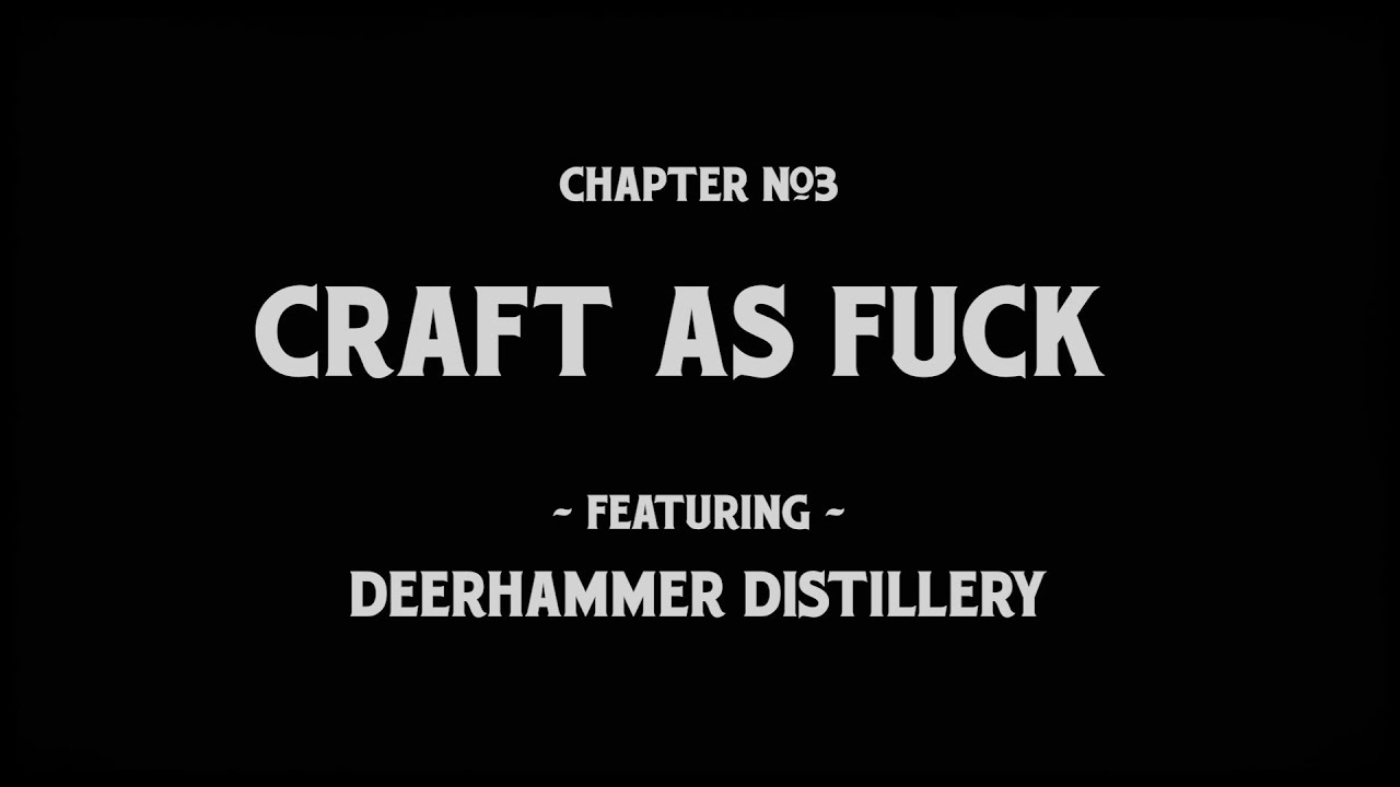 The Whiskey Film - Season 1 Chapter 3 - Craft as F&$K. The Story of Deerhammer Distillery
