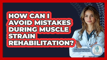 How Can I Avoid Mistakes During Muscle Strain Rehabilitation? - Orthopedic Support Network