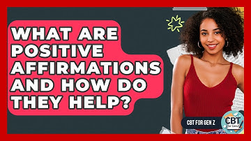 What Are Positive Affirmations And How Do They Help? - CBT for Gen Z