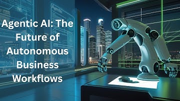 Agentic AI: The Future of Autonomous Business Workflows