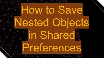 How to Save Nested Objects in Shared Preferences