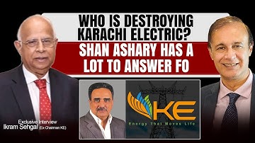 Who Is Destroying Karachi Electric? | Shan Ashary Has A Lot To Answer For - Ikram Sehgal