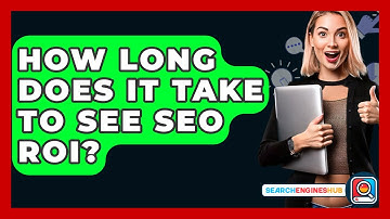 How Long Does It Take To See SEO ROI? - SearchEnginesHub.com