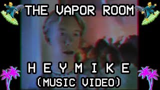 The Vapor Room  - Ｈｅｙ Ｍｉｋｅ (Music Video) [TUPPERWAVE]