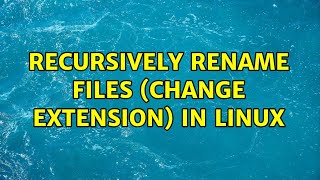 Recursively rename files (change extension) in Linux (7 Solutions!!)