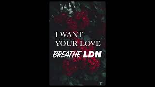 Breathe LDN - I WANT YOUR LOVE