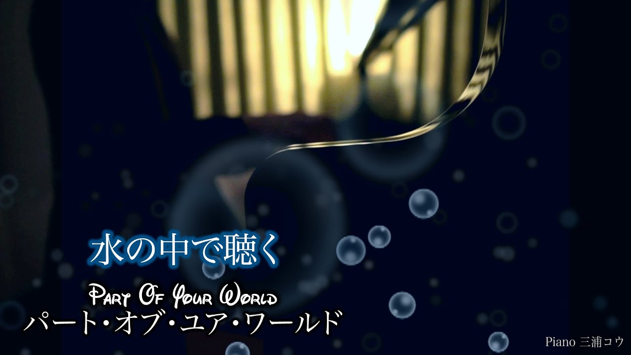 新 水の中で聴くパートオブユアワールド Disney Part Of Your World The Little Mermaid ピアノ 三浦コウ Youtube