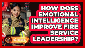 How Does Emotional Intelligence Improve Fire Service Leadership? - Inside the Firehouse