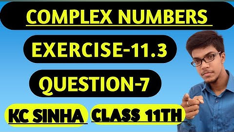 Complex Number|| Class 11th||K.C Sinha solution||Exercise-11.3||Question:- 7