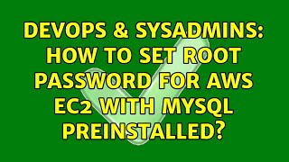 DevOps & SysAdmins: How to set root password for aws ec2 with mysql preinstalled? (2 Solutions!!)