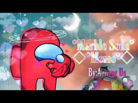 °Marble Soda°/By:Among Us\ Animation Meme