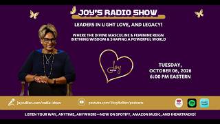 JOY’S RADIO SHOW: LEADERS IN LIGHT, LOVE, AND LEGACY