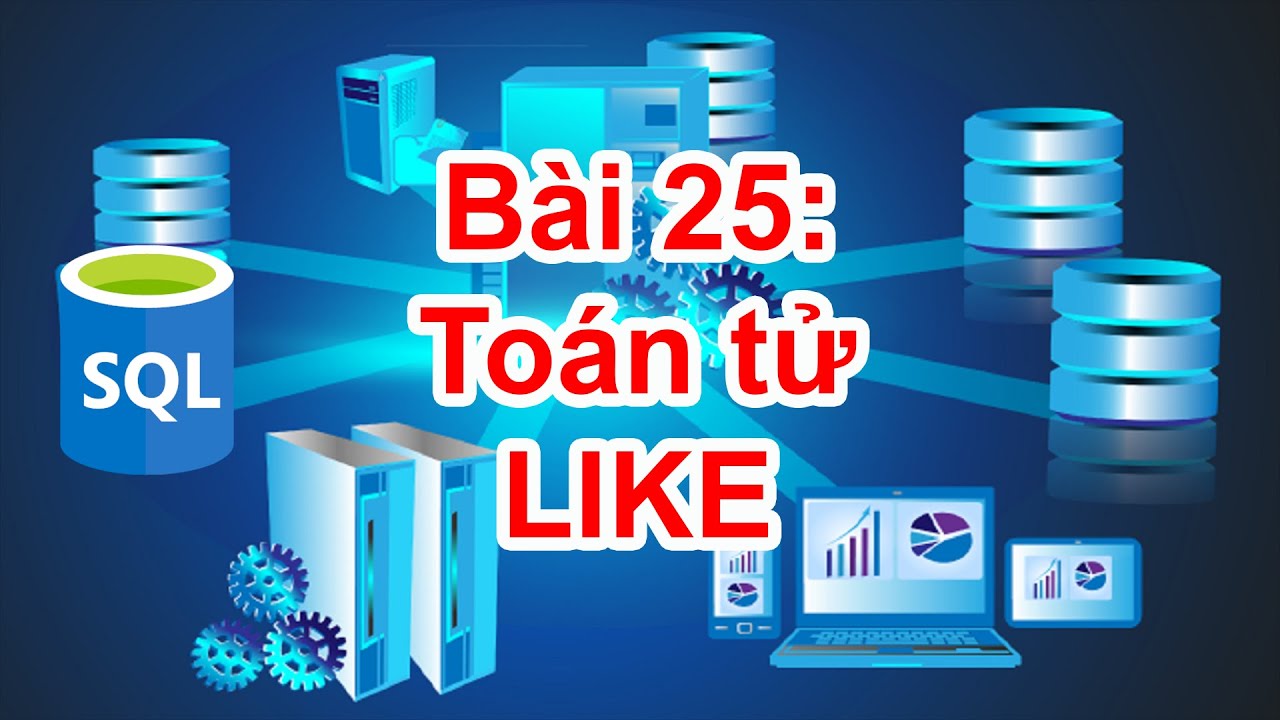 sql like คือ  New 2022  SQL-25: Toán tử LIKE