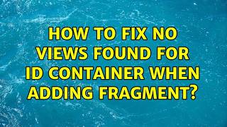 How to fix no views found for id container when adding fragment?