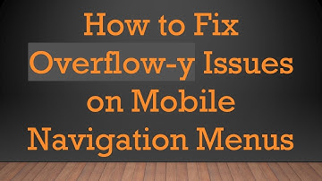 How to Fix Overflow-y Issues on Mobile Navigation Menus