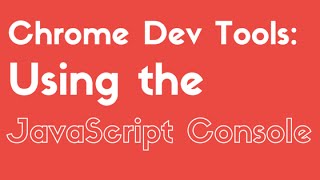 Using the JavaScript Console in Chrome Dev Tools