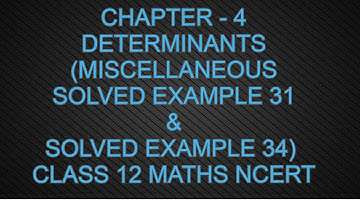 CHAPTER - 4 DETERMINANTS (MISCELLANEOUS SOLVED EXAMPLE 31 & 34) CLASS 12 MATHS NCERT