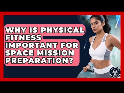 Why Is Physical Fitness Important for Space Mission Preparation? | All About Astronauts News