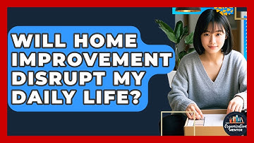 Will Home Improvement Disrupt My Daily Life? - Your Organization Mentor