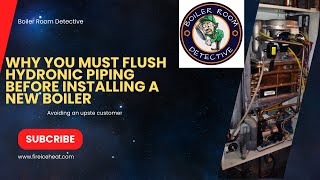 Why you must flush hydronic piping before installing a boiler