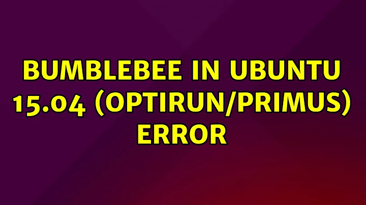 Ubuntu: Bumblebee in Ubuntu 15.04 (Optirun/Primus) Error (3 Solutions!!)